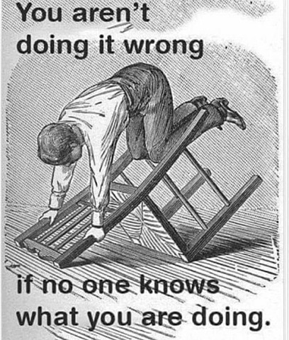 you aren't doing it wrong if no one knows what you are doing
